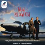 Why Private Aircraft Charter Services Are the Future of Luxury Travel